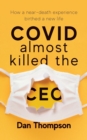 COVID Almost Killed The CEO : How A Near-Death Experience Birthed A New Life - Book