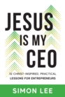Jesus Is My CEO : 52 Christ-Inspired, Practical Lessons for Entrepreneurs - Book