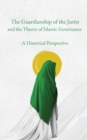 The Guardianship of the Jurist and the Theory of Islamic Governance : A Historical Perspective - Book