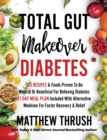 Total Gut Makeover : Diabetes: 125 Recipes Proven To Be Neutral Or Beneficial For Relieving Diabetes 21-Day Meal Plan Included With Alternative Medicine For Faster Recovery & Relief - Book