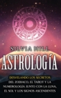Astrologia : Desvelando los secretos del zodiaco, el tarot y la numerologia junto con la luna, el sol y los signos ascendentes - Book