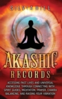 Akashic Records : Accessing Past Lives and Universal Knowledge through Connecting with Spirit Guides, Meditation, Prayer, Chakra Balancing, and Raising Your Vibration - Book
