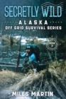 Secretly Wild : The Alaska Off Grid Survival Series - Book
