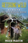 Retiring Wild : The Alaska Off Grid Survival Series - Book