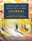 Geriatric Dog Health & Care Journal : A complete toolkit for the geriatric dog caregiver - Book