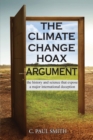 The Climate Change Hoax Argument : The History and Science That Expose a Major International Deception - Book