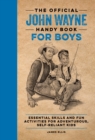The Official John Wayne Handy Book for Boys : Essential Skills and Fun Activities for Adventurous, Self-Reliant Kids - Book