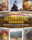 The Unofficial Yellowstone Cookbook : Recipes Inspired by the Dutton Family Ranch - Book