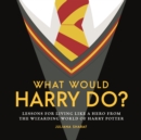 What Would Harry Do? : Lessons for Living Like a Hero from the Wizarding World of Harry Potter - Book