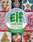 The Unofficial Elf Cookbook : 70+ delicious recipes inspired by the classic holiday film! - Book