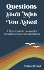 Questions You'll Wish You Asked : A Time Capsule Journal for Grandfathers and Grandchildren - Book