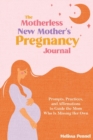 The Motherless New Mother's Pregnancy Journal : Prompts, Practices, and Affirmations to Guide the Mom Who is Missing Her Own - Book