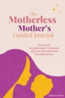 The Motherless Mother's Guided Journal : Prompts for Remembering and Connecting with Mom Throughout the Parenting Journey - Book