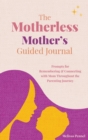 The Motherless Mother's Guided Journal : Prompts for Remembering and Connecting with Mom Throughout the Parenting Journey - Book