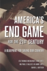 America's End Game for the 21st Century : A Blueprint for Saving Our Country - Book
