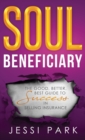 Soul Beneficiary : The Good, Better, Best Guide to Success in Selling Insurance - Book