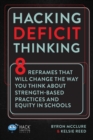 Hacking Deficit Thinking : 8 Reframes That Will Change The Way You Think About Strength-Based Practices and Equity In Schools - Book