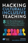 Hacking Culturally Inclusive Teaching : 8 anti-racist lessons that help teachers and leaders improve equity in education - Book
