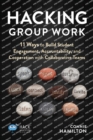 Hacking Group Work : 11 Ways to Build Student Engagement, Accountability, and Cooperation with Collaborative Teams - Book