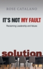 It's Not My Fault : Reclaiming Leadership and Values - Book