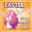 Easter Super Activity Book : Preschool Kindergarten Activities, Fun Activities for Kids Ages 2-5, Easter Gift, Easter Symbols, Connect the dots, Coloring by numbers, Mazes, Find Differences, Trace and - Book