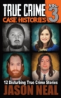 True Crime Case Histories - Volume 3 : 12 Disturbing True Crime Stories - Book