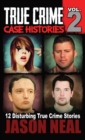 True Crime Case Histories - Volume 2 : 12 True Crime Stories of Murder & Mayhem - Book