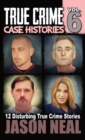 True Crime Case Histories - Volume 6 : 12 True Crime Stories of Murder & Mayhem - Book