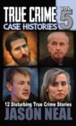 True Crime Case Histories - Volume 5 : 12 True Crime Stories of Murder & Mayhem - Book