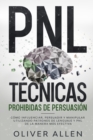 PNL T?cnicas prohibidas de Persuasi?n : C?mo influenciar, persuadir y manipular utilizando patrones de lenguaje y PNL de la manera m?s efectiva - Book