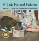 A Cat Named Fatima : Tales of 23 Cats & The People Who Loved Them - Book