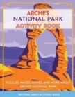 Arches National Park Activity Book : Puzzles, Mazes, Games, and More About Arches National Park - Book