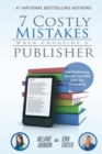 7 Costly Mistakes When Choosing a Publisher : Self-Publishing Secrets That Will Save You Thousands - Book
