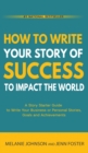How To Write Your Story of Success to Impact the World : A Story Starter Guide to Write Your Business or Personal Stories, Goals and Achievements - Book