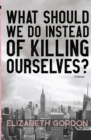 What Should We Do Instead of Killing Ourselves? - Book