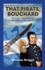 That Pirate, Bouchard : Revolutions, Redemption and the Plunder of Old California - Book