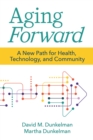 Aging Forward : A New Path for Health, Technology, and Community - eBook