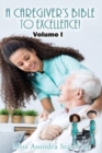 A Caregiver's Bible to Excellence! Volume I - Book