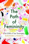 The Path of Femininity; The 6 Gifts of Your Sovereignty - eBook