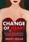 Change of Heart : My Journey of Transplantation, Revelation & Transformation - Book