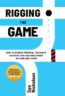 Rigging the Game : How to Achieve Financial Certainty, Navigate Risk and Make Money on Your Own Terms - Book