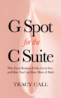 G Spot for the C Suite : Why Great Business Is Like Great Sex-and How You Can Have More of Both - eBook