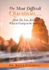 The Most Difficult Question... : How Do You Know Who is Going to be Saved? - Book