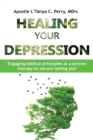 Healing Your Depression : Engaging biblical principles as a proven therapy to secure lasting joy! - Book