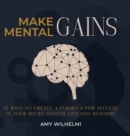 Make Mental Gains : 12 Ways to Create a Formula for Success in Your Belief System, Life and Business - Book