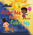 Color Me Happy, Color Me Sad : The Story in Verse on Children's Emotions Explained in Colors for Kids Ages 3 to 7 Years Old. Helps Kids to Recognize and Regulate Feelings - Book