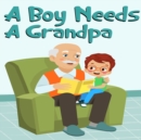 A Boy Needs A Grandpa, Celebrate Your grandpa and Son"s special Bond this Father's Day with this Heartwarming Gift! - Book