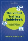 The Virtual Training Guidebook : How to Design, Deliver, and Implement Live Online Learning - Book