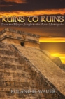 Ruins to Ruins : From the Mayan Jungle to the Aztec Metropolis - Book