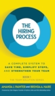 The Hiring Process : A Complete System to Save Time, Simplify Steps, and Strengthen Your Team - Book